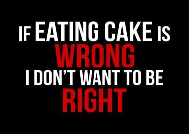 EATING CAKE IS RIGHT