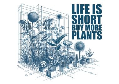 Life is Short Buy More Plants