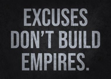 Excuses Don't Build Empires