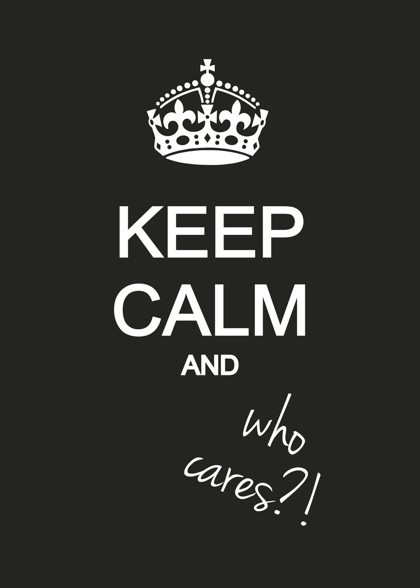 'Keep calm and who cares?! Black and white funny poster ... ' Poster ...