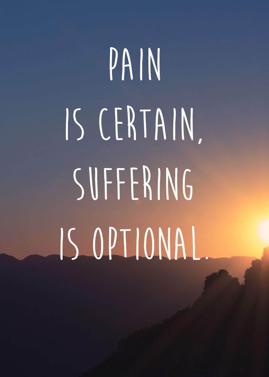 'Pain is certain, suffering is optional. -The Buddha' Poster, picture ...