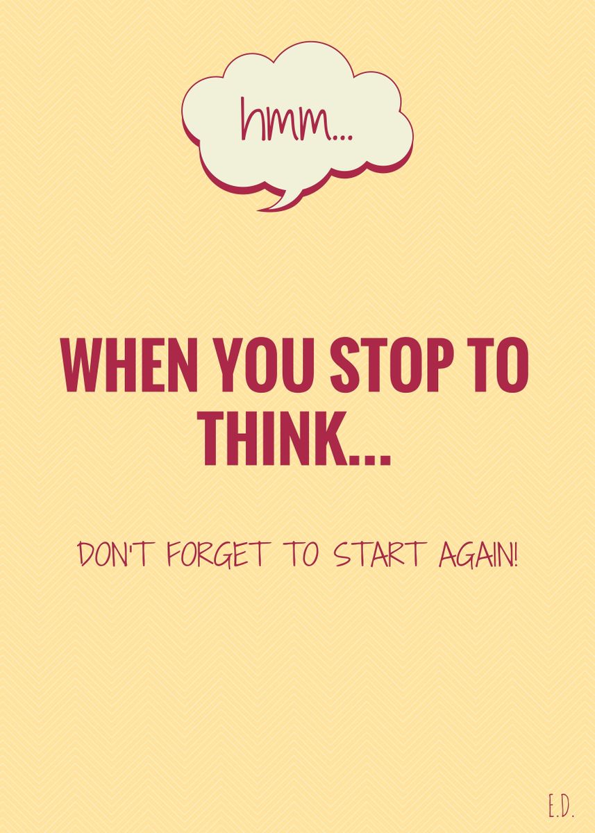 'When you stop to think... Don't forget to start again!' Poster by Eliza Donovan | Displate