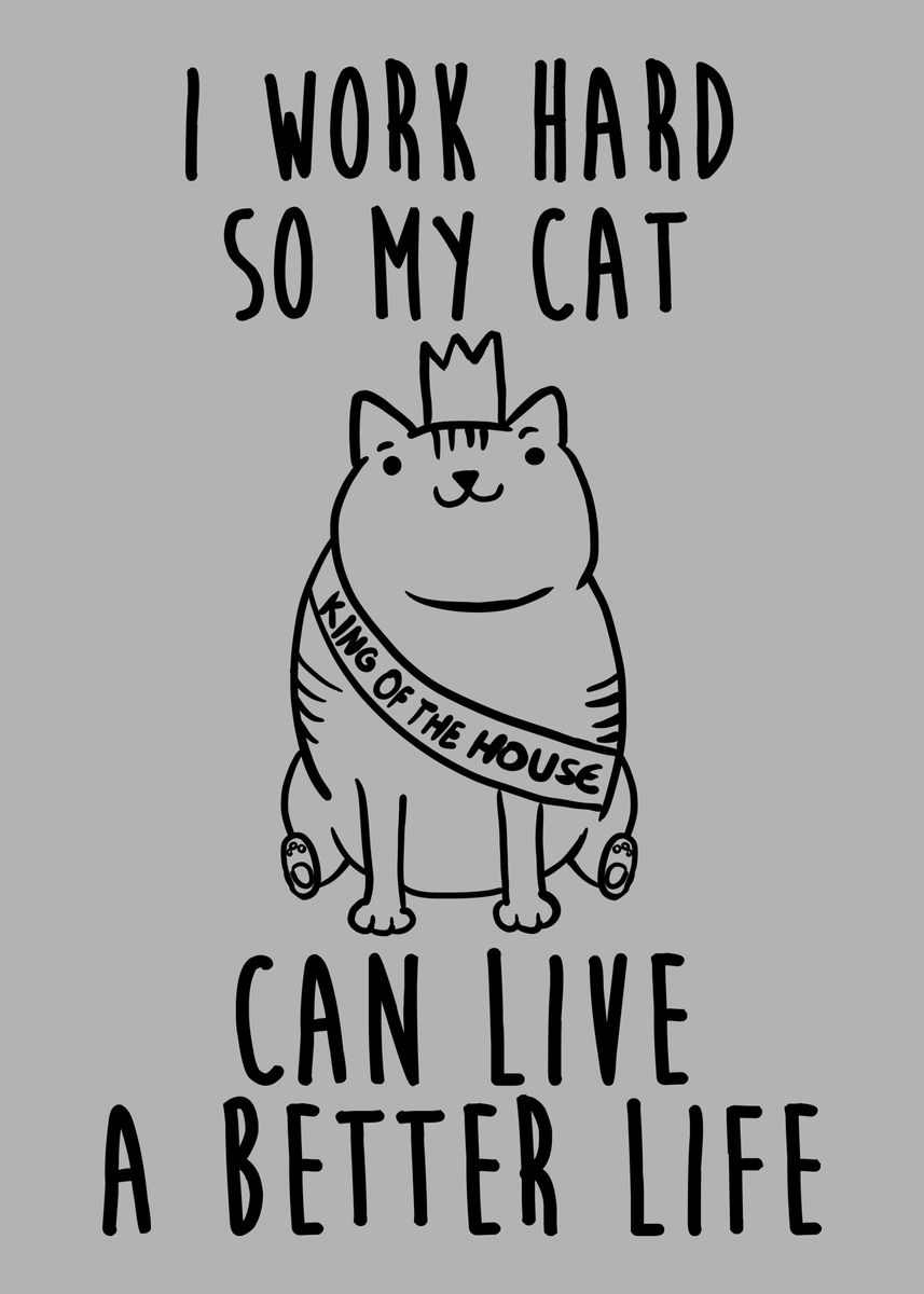 'i work hard, so my cat can live a better life' Poster by Legendary ...