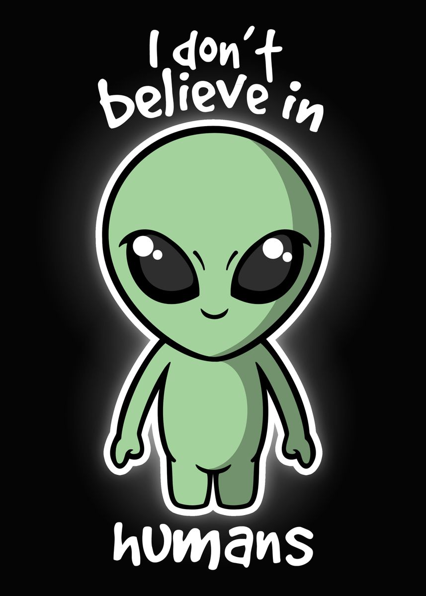 'Aliens don't believe in humans' Poster, picture, metal print, paint by ...