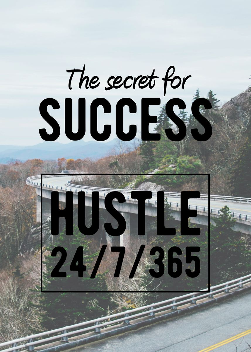 The Secret For Success Is To Hustle 24 7 365 Motivatio Poster By Motivational Flow Displate