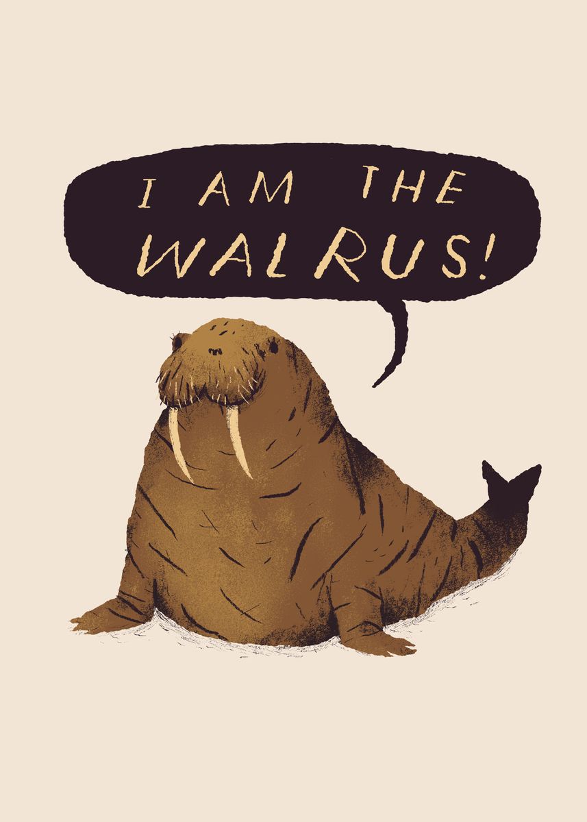 'i am the walrus!' Poster by Louis roskosch | Displate