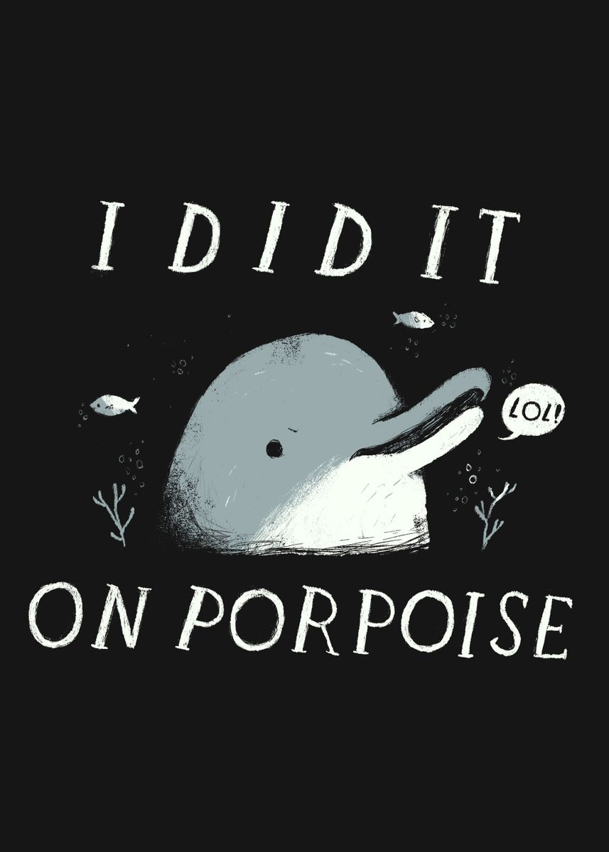 'i did it on porpoise!' Poster by Louis roskosch | Displate