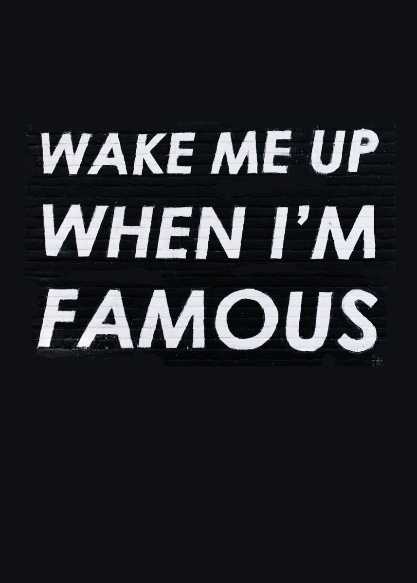 'Wake me up when im famous' Poster, picture, metal print, paint by ...