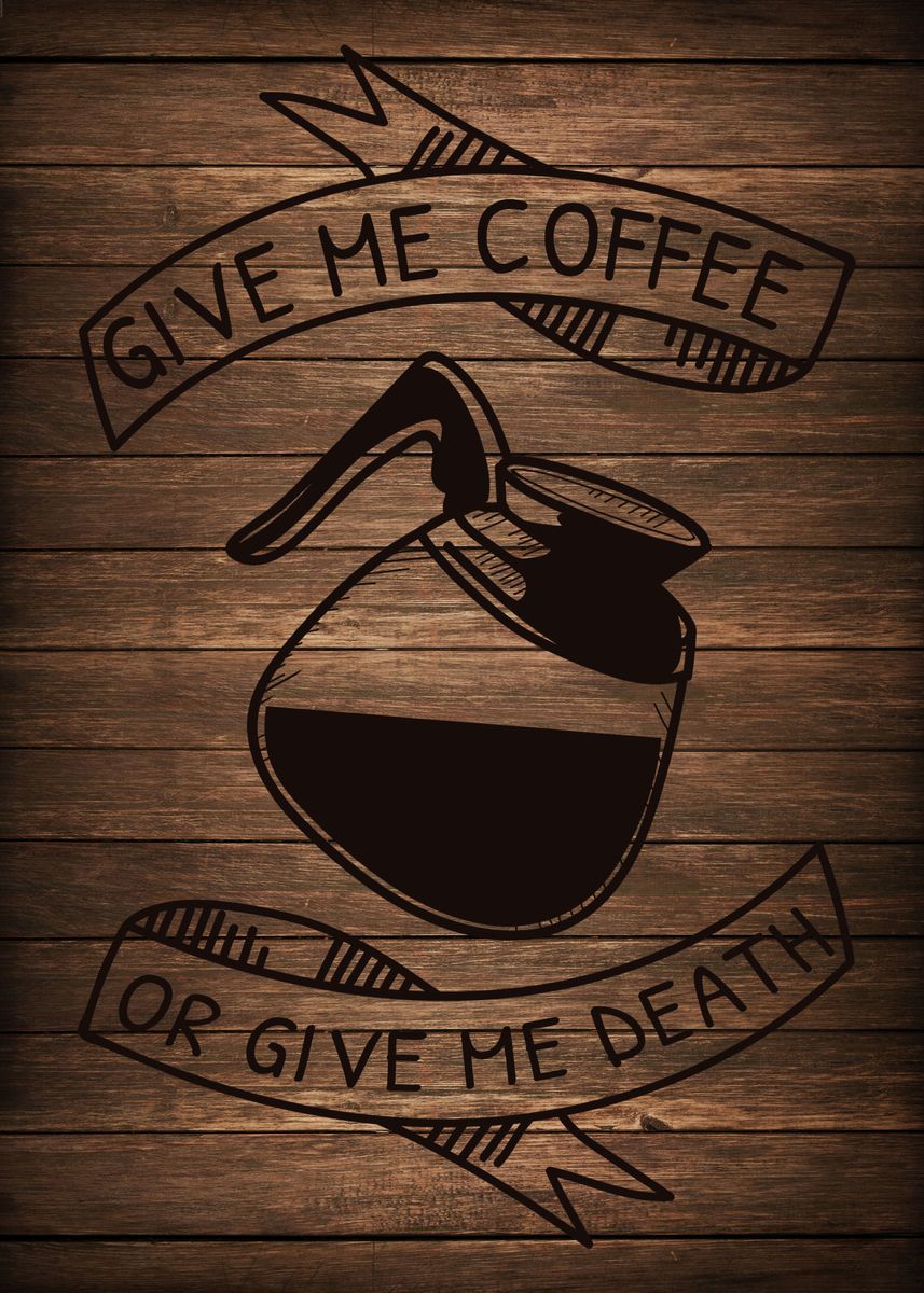Give Me Coffee Or Death Poster By Dd Art Displate