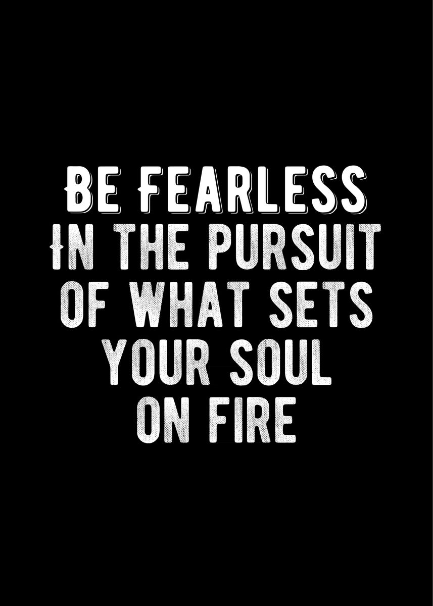 Be Fearless In The Pursuit Of What Sets Your Soul On Fire Quote Art Poster  Print