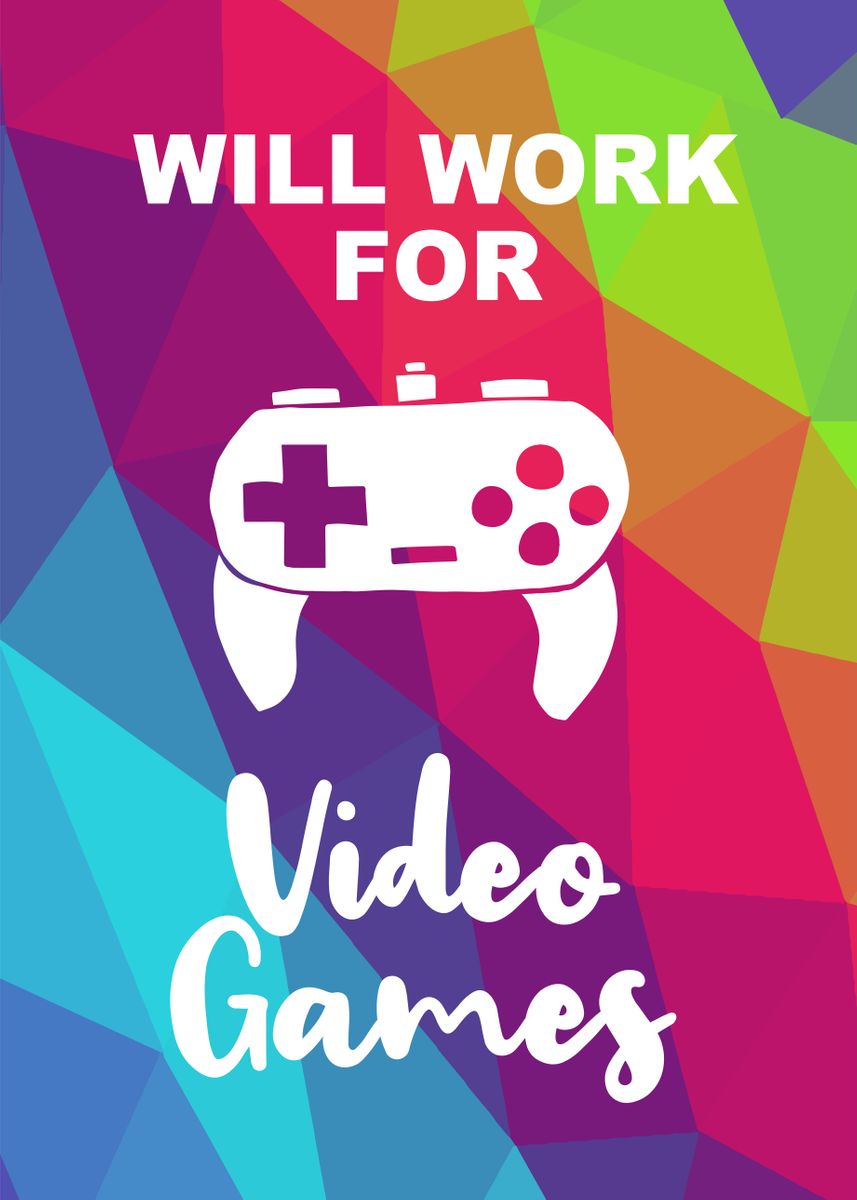 'Will Work For Video Games' Poster, picture, metal print, paint by ...