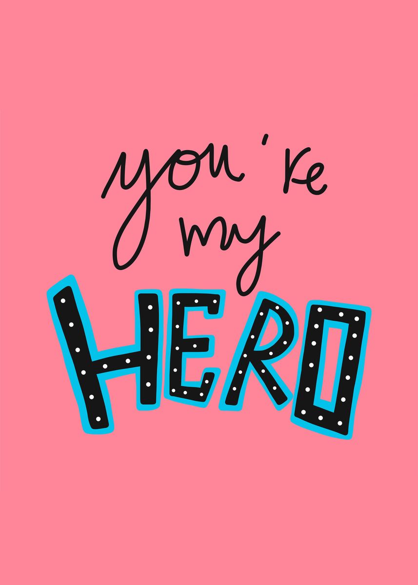 You Are My Hero Word Quote Poster By Chantipa Yoopho Displate