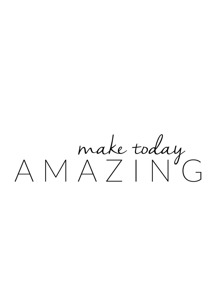 'Make today amazing' Poster, picture, metal print, paint by dkDesign ...