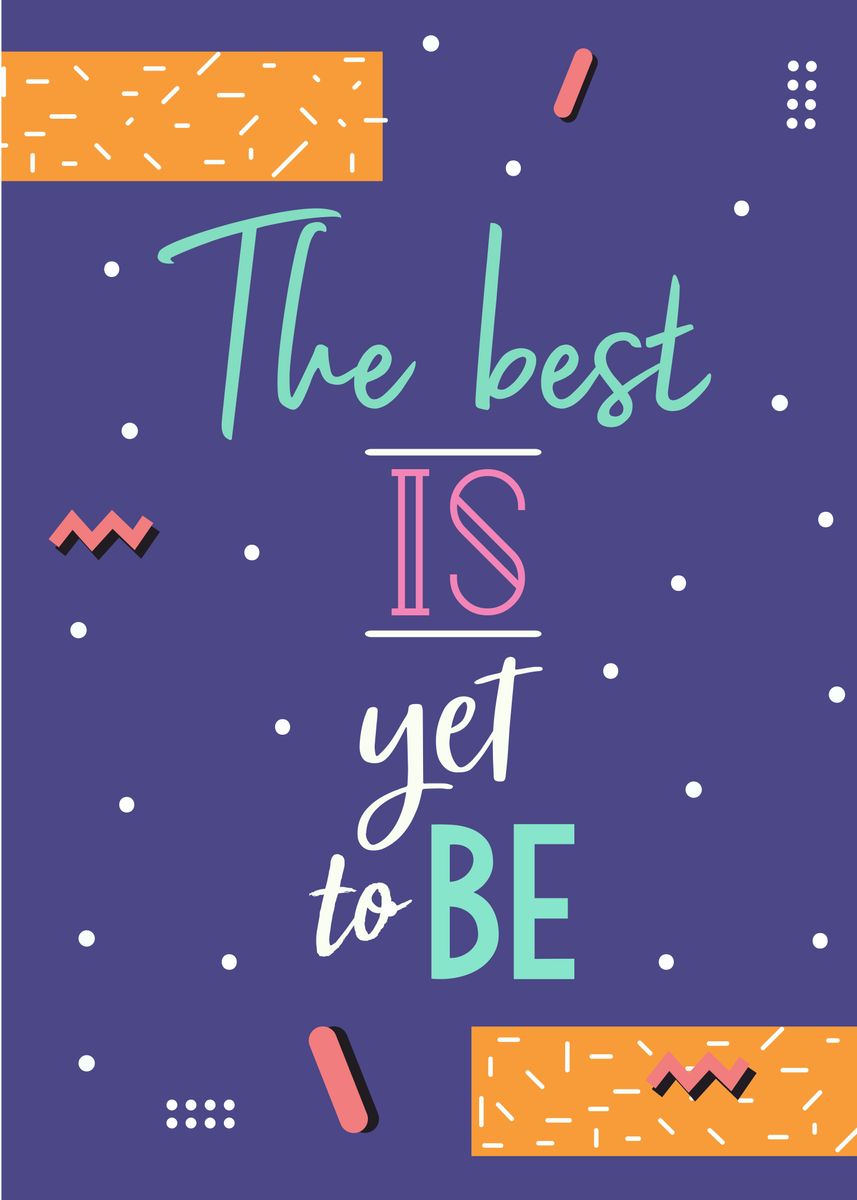  the Best Is Yet To Be Poster By Daur Studio Displate