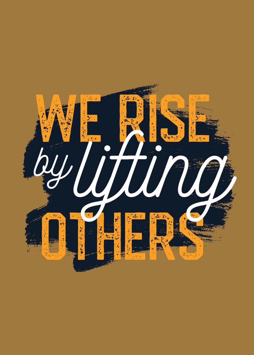 We Rise By Lifting Others Poster By Markus Paeschke Displate