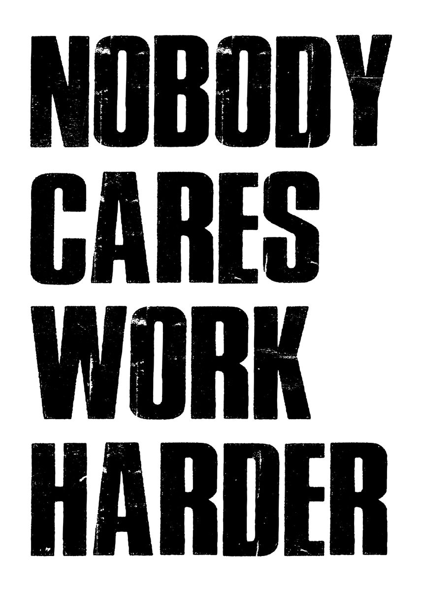 'Nobody Cares Work Harder' Poster, picture, metal print, paint by ...