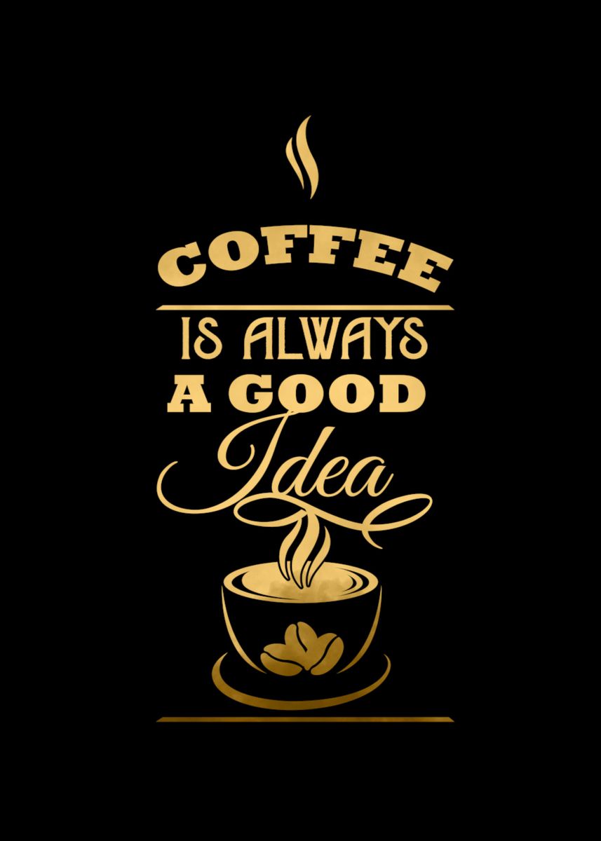 'Coffee is Always Good Idea' Poster by Artistic Paradigms Displate