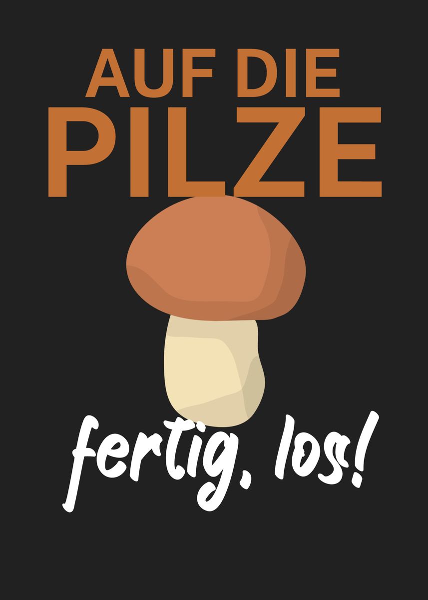 'Auf die Pilze fertig los' Poster, picture, metal print, paint by