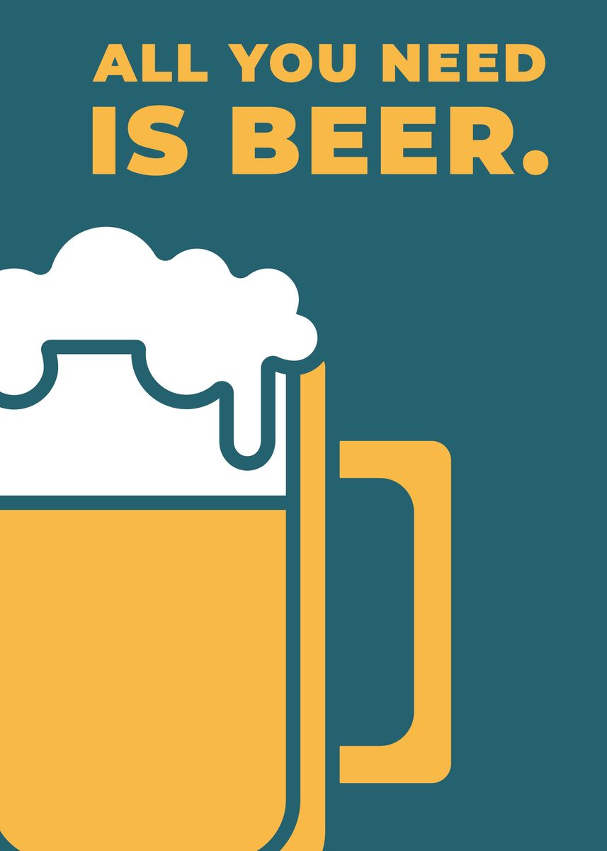 All You Need Is Beer Poster By Poster Parlor Displate