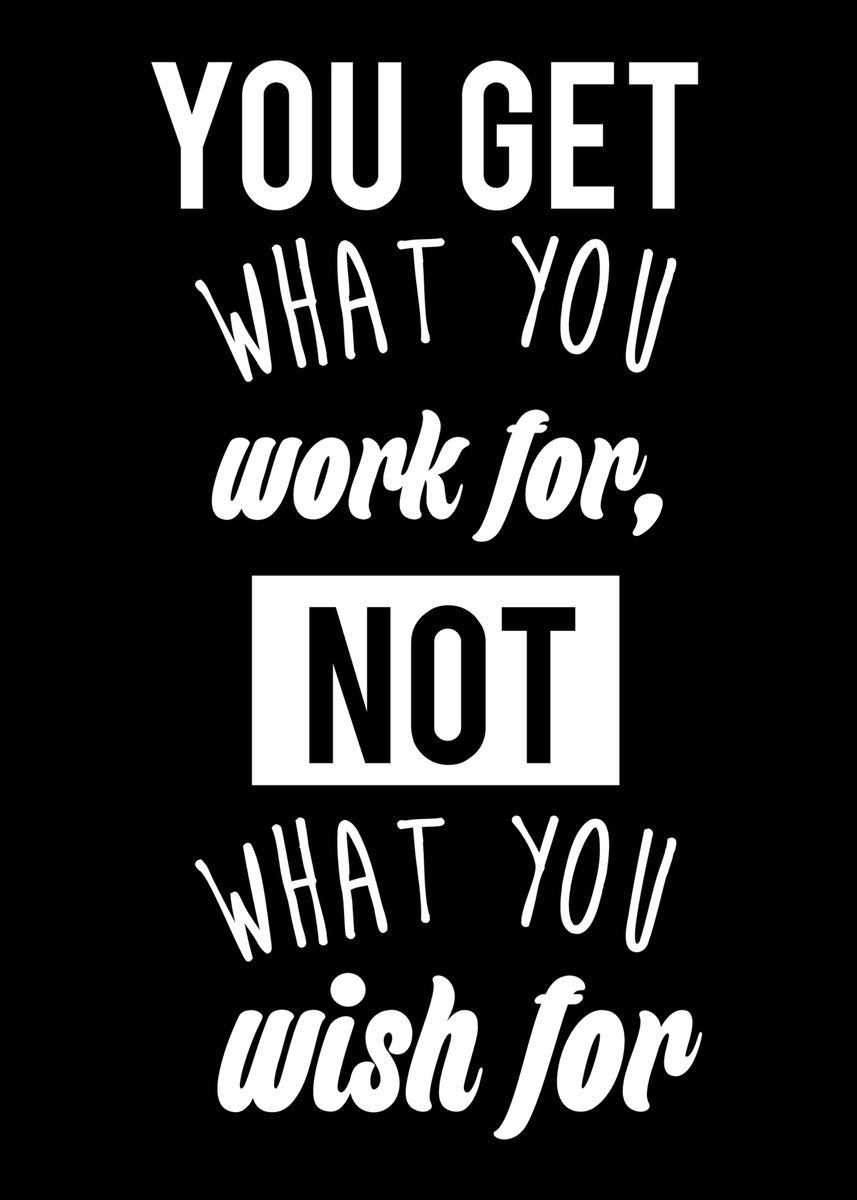 'You Get What You Work For' Poster, picture, metal print, paint by crbn ...