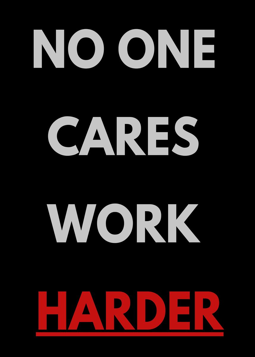 NO ONE CARES WORK HARDER' Poster by Van Herr Art | Displate