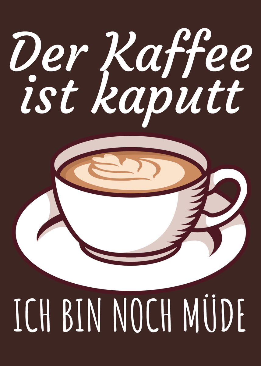 Der Kaffee Ist Kaputt Ich Bin Immer Noch Müde 'Der Kaffee ist kaputt' Poster, picture, metal print, paint by