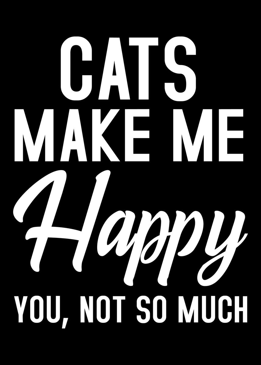 Cat Make Me Happy, You Not So Much, cat lovers, black cat