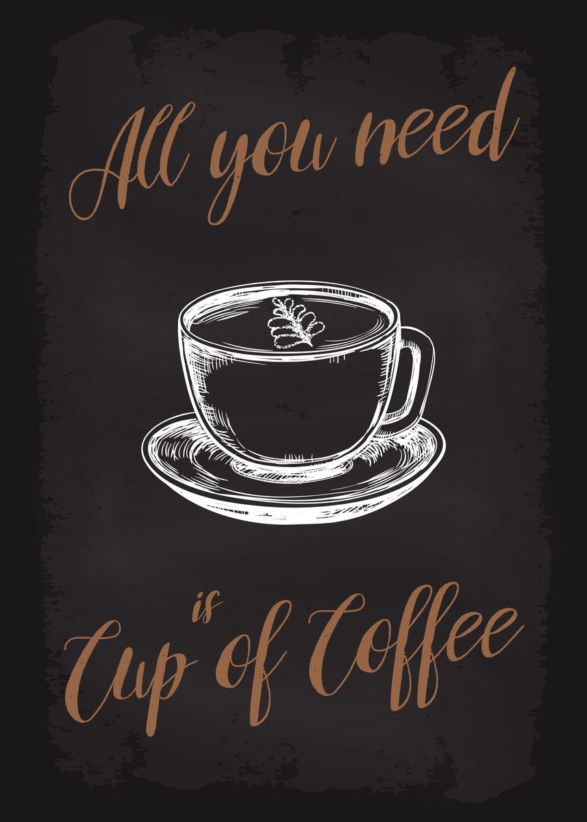 'All you need cup of coffee' Poster, picture, metal print, paint by ...