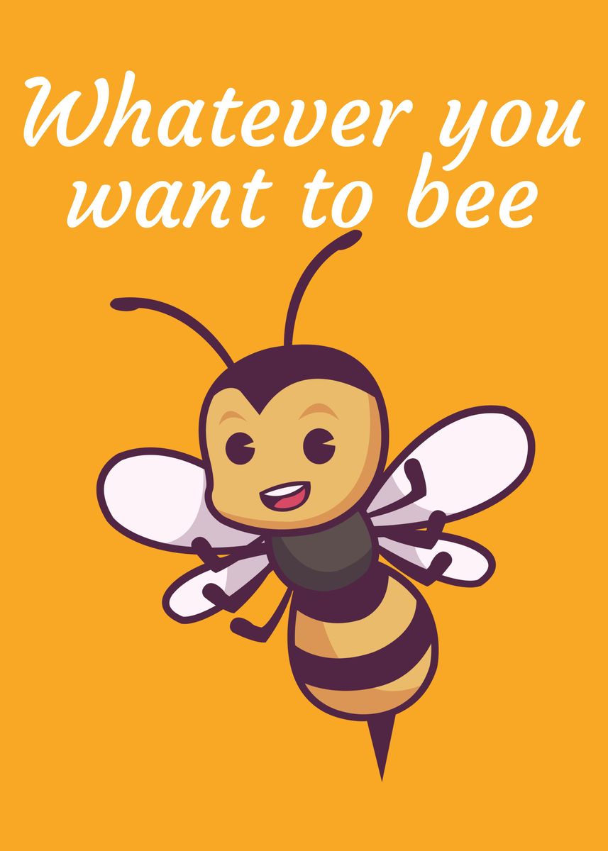 'Whatever you want to bee' Poster, picture, metal print, paint by ...