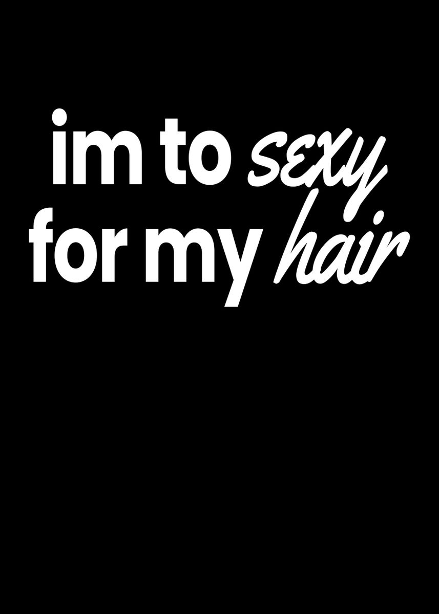 Im Too Sexy For My Hair Poster By Mooon Displate