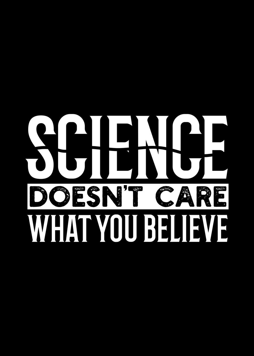 'Science Doesnt Care What ' Poster, picture, metal print, paint by ...