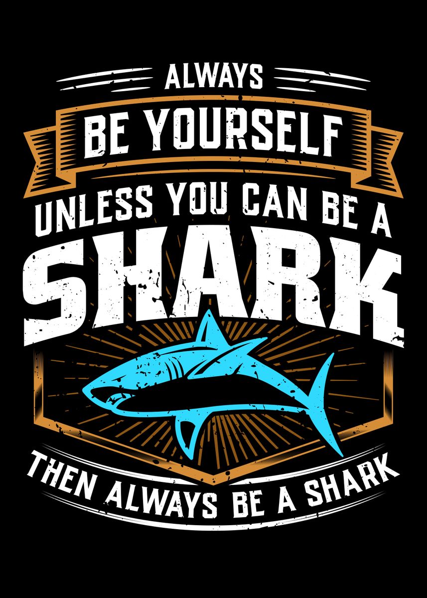 New Sign Always Be Yourself Unless You Can Be A Shark Then Be A Shark 