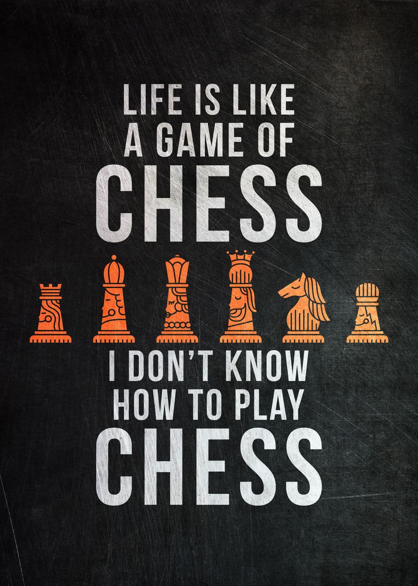 Life is like a game of chess. I don't know how to play chess. | Poster