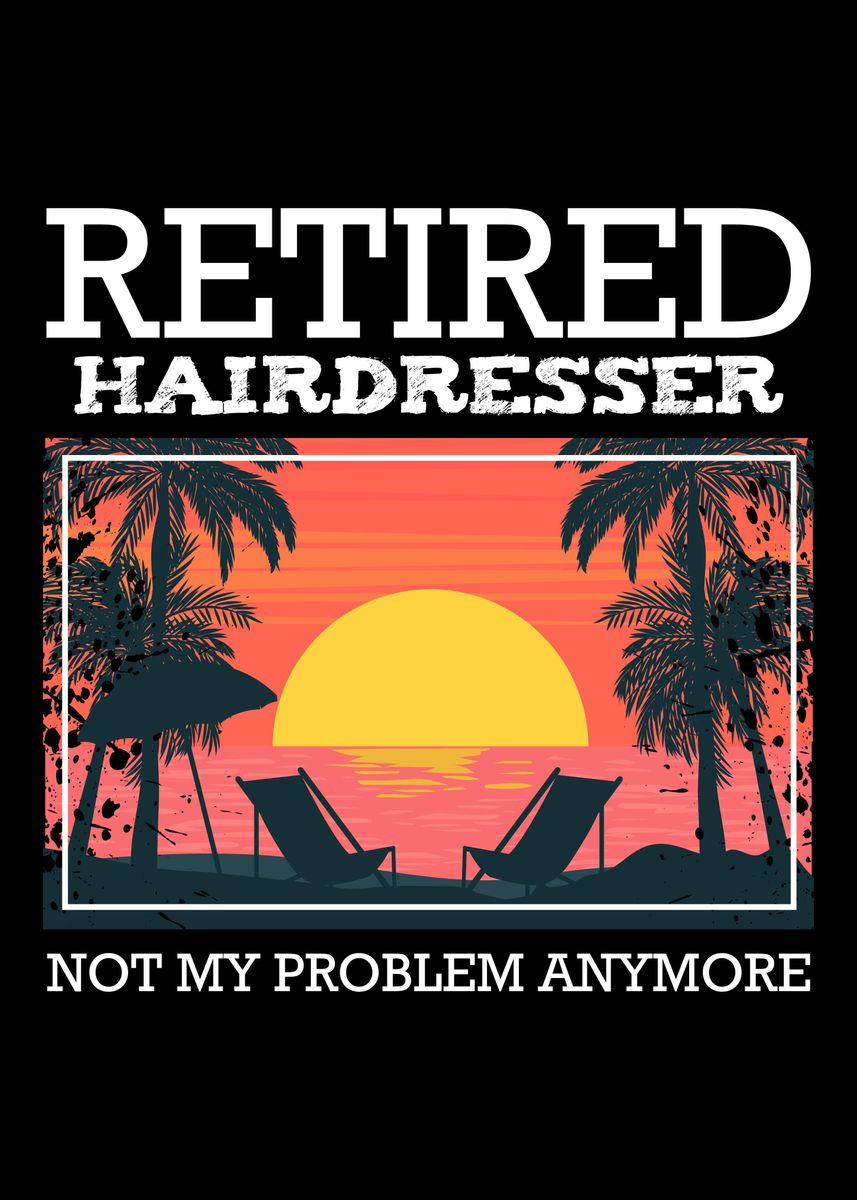 'Retired Hairdresser Retire' Poster, picture, metal print, paint by
