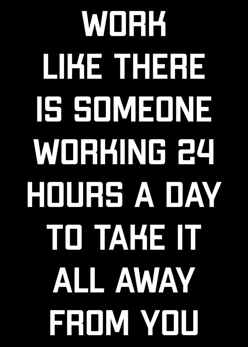 'Work 24 Hours A Day' Poster by Whoisangulo Angulo | Displate