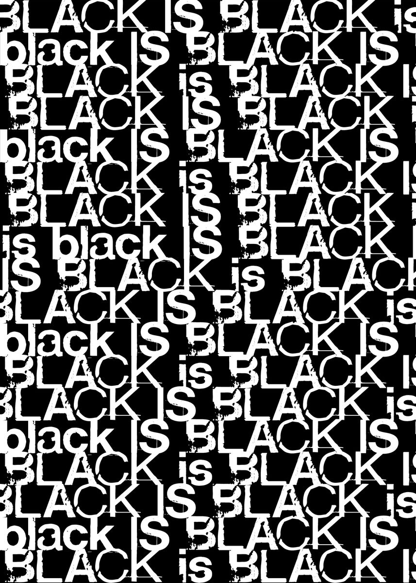 'BLACK is BLACK IS black IS' Poster, picture, metal print, paint by