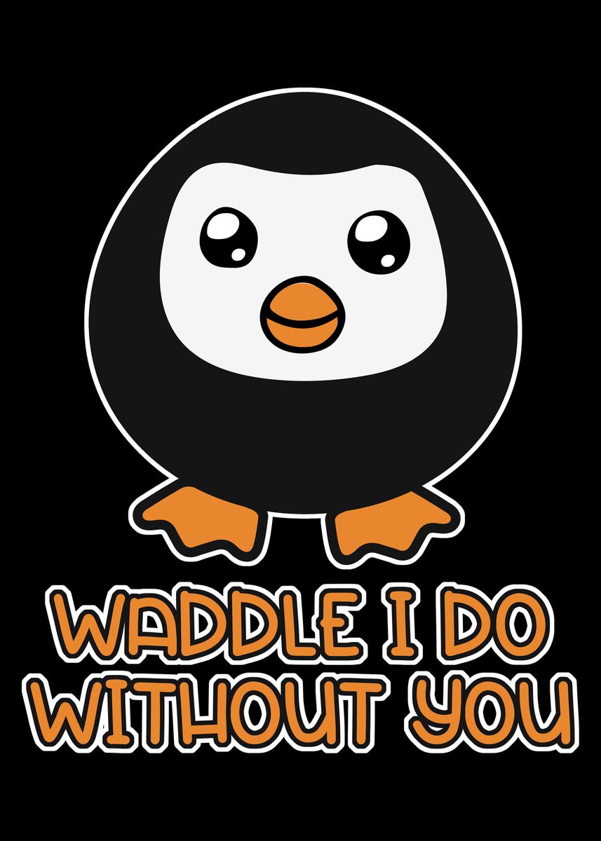 'Waddle I do without you' Poster by Timo Bockrath | Displate