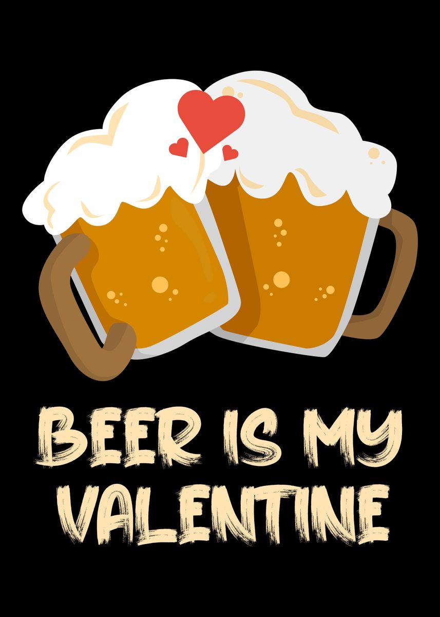 'Beer is my Valentine' Poster, picture, metal print, paint by ...