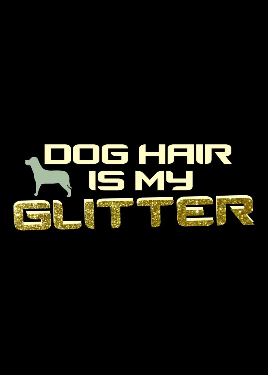 'Dog Hair is My Glitter' Poster by John DonJoe Displate