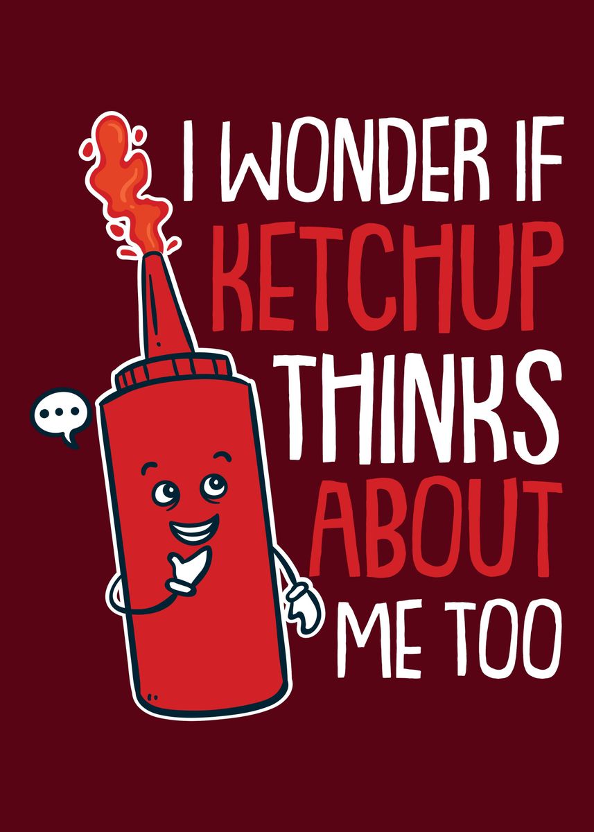 Ketchup Thinks About Me Poster By Piolettaart Displate 7686