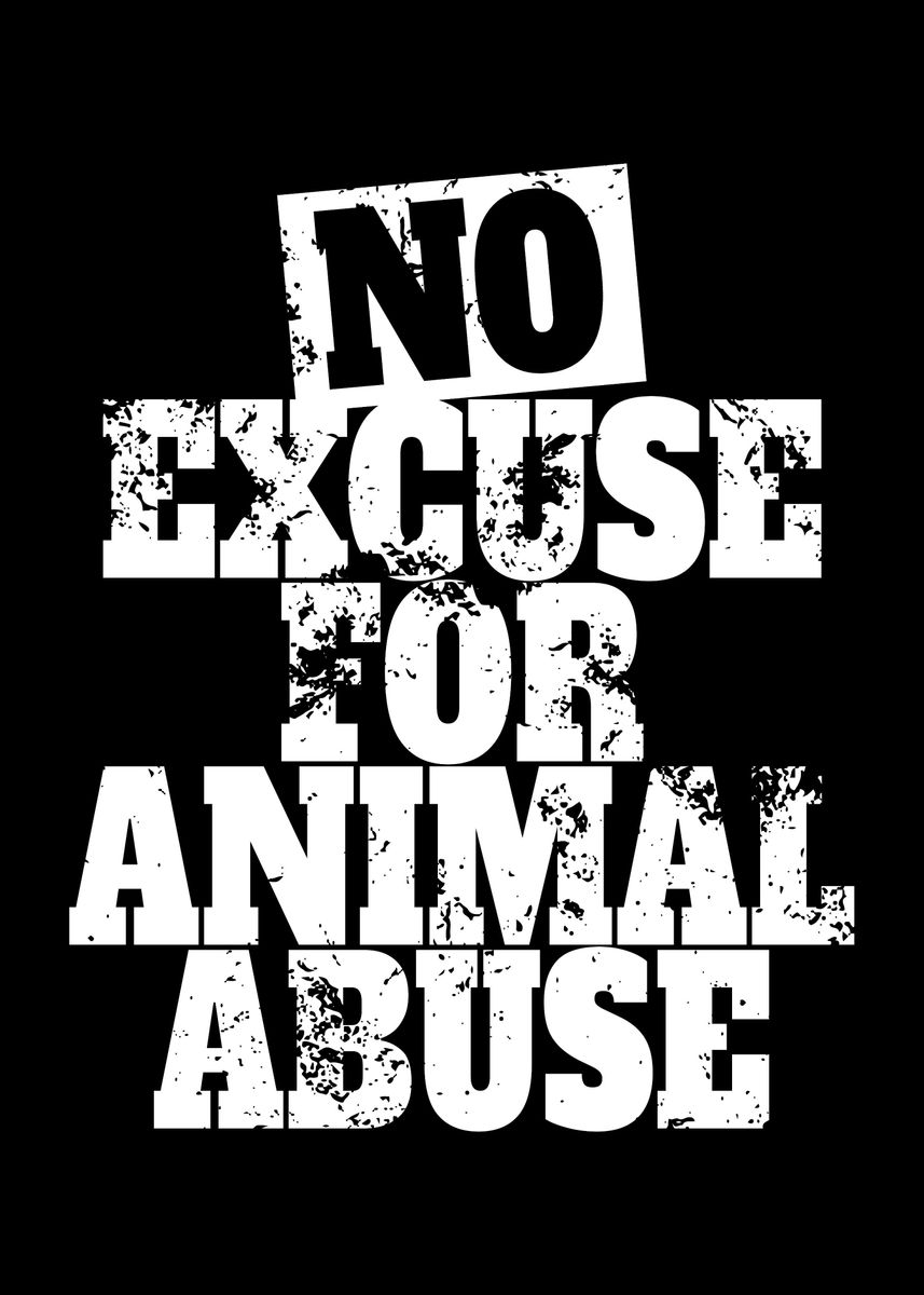 'No Excuse For Animal Abuse' Poster by EDventures | Displate