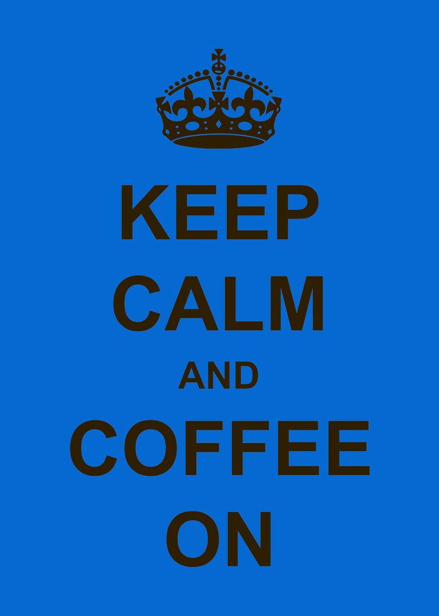 'Keep Calm Coffee On' Poster, picture, metal print, paint by Rockett ...