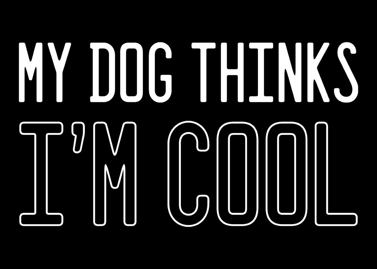 'My Dog Thinks Im Cool Dog' Poster by Powdertoastman Displate