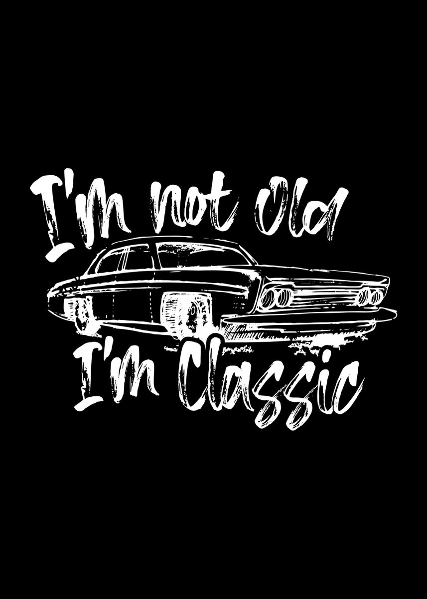 Im Not Old Im Classic Poster By Francois Ringuette Displate