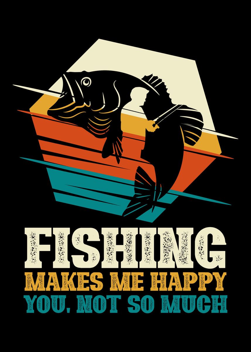 Fishing makes me happy' Poster, picture, metal print, paint by