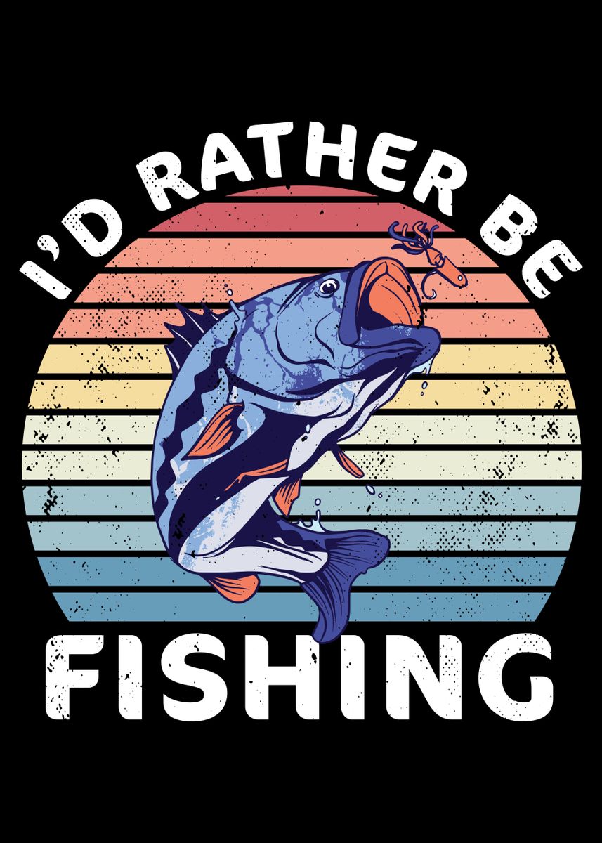 Id rather be Fishing Gift' Poster, picture, metal print, paint by Phil