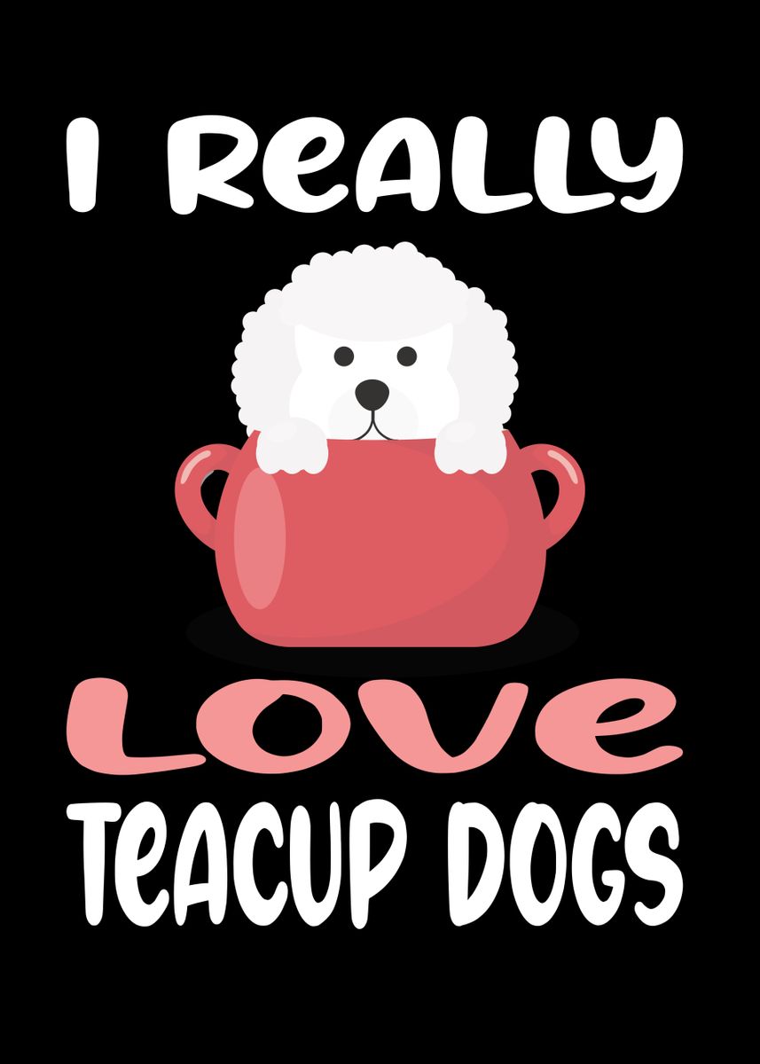 'I really love Teacup Dogs' Poster by MzumO Displate