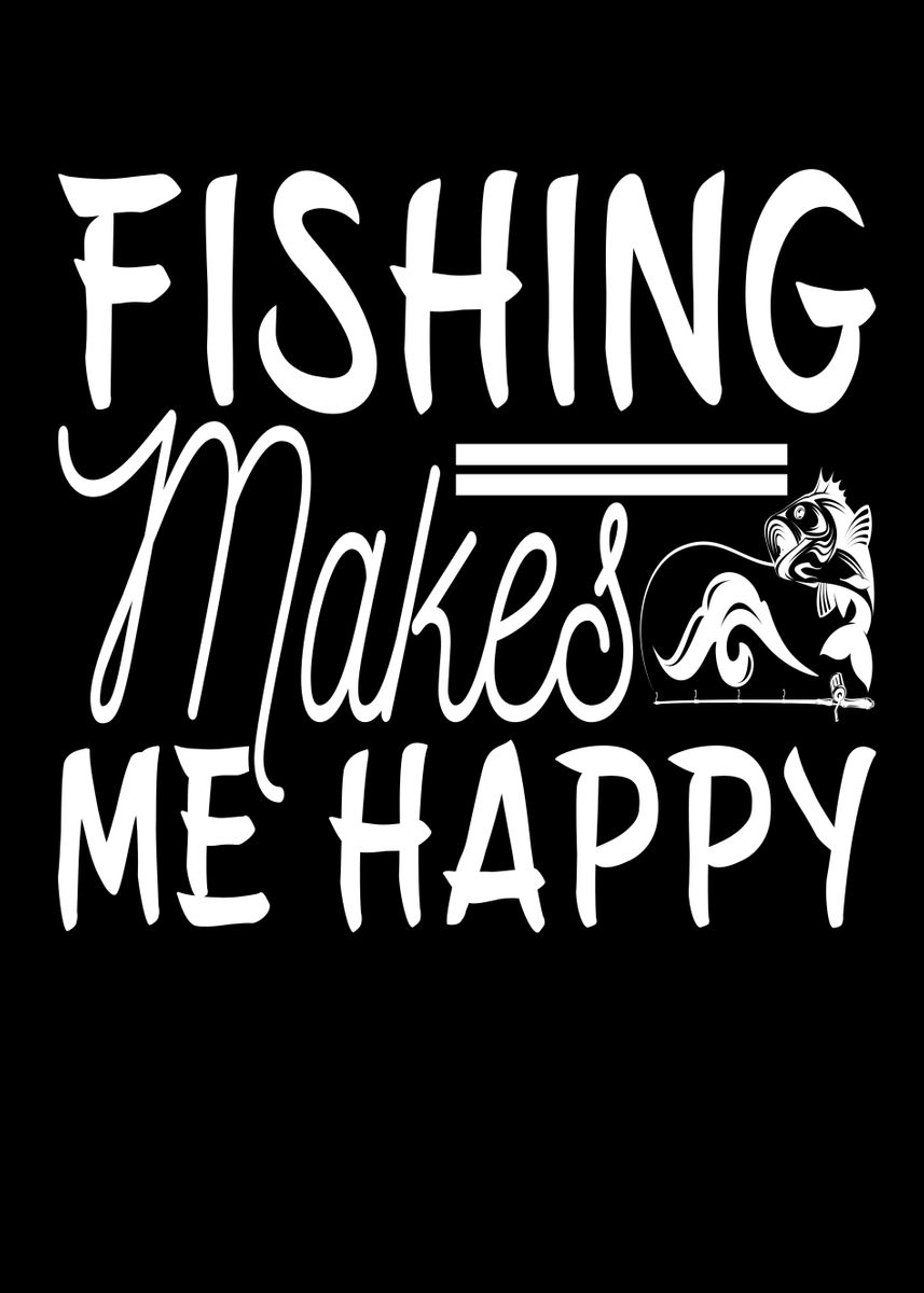 Fishing makes me happy' Poster, picture, metal print, paint by