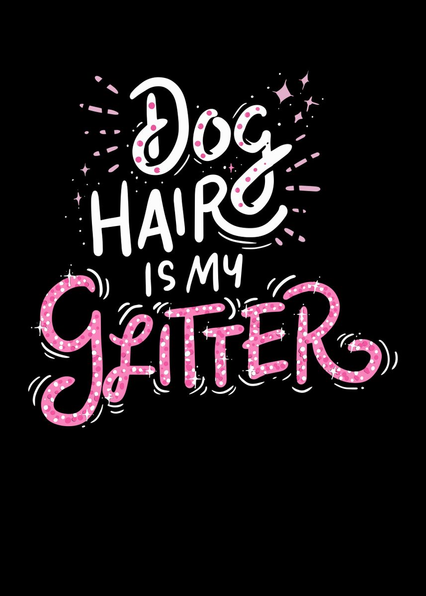 'Dog Hair Is My Glitter' Poster by Monster Designs Displate