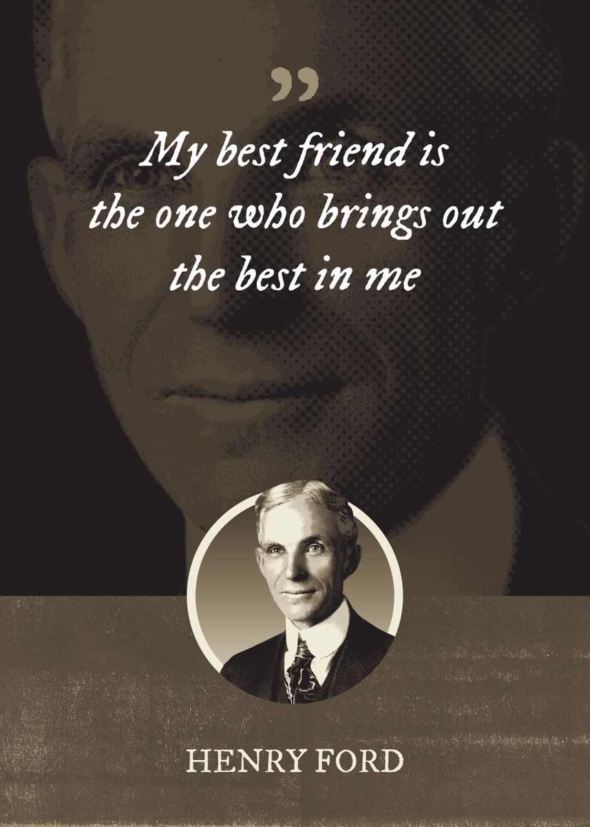 Henry Ford - My best friend is the one who brings out the